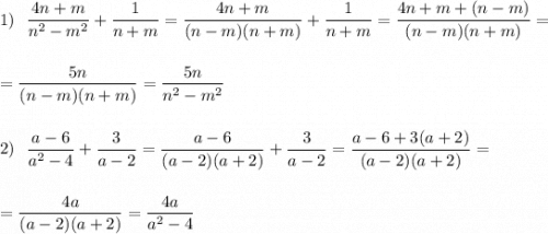 \displaystyle 1)\ \ \frac{4n+m}{n^2-m^2}+\frac{1}{n+m}=\frac{4n+m}{(n-m)(n+m)}+\frac{1}{n+m}=\frac{4n+m+(n-m)}{(n-m)(n+m)}==\frac{5n}{(n-m)(n+m)}=\frac{5n}{n^2-m^2}2)\ \ \frac{a-6}{a^2-4}+\frac{3}{a-2}=\frac{a-6}{(a-2)(a+2)}+\frac{3}{a-2}=\frac{a-6+3(a+2)}{(a-2)(a+2)}==\frac{4a}{(a-2)(a+2)}=\frac{4a}{a^2-4}