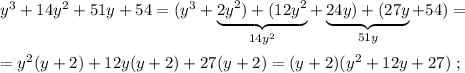 y^3+14y^2+51y+54=(y^3+\underbrace{2y^2)+(12y^2}_{14y^2}+\underbrace{24y)+(27y}_{51y}+54)==y^2(y+2)+12y(y+2)+27(y+2)=(y+2)(y^2+12y+27)\ ;
