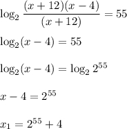 \log_2 \dfrac{(x+12)(x-4)}{(x+12)} = 55  \log_2 (x-4) = 55  \log_2 (x-4) = \log_2 2^{55 }  x-4 = 2^{55}  x _1= 2^{55} + 4