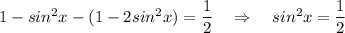 1-sin^2x-(1-2sin^2x)=\dfrac{1}{2}\ \ \ \Rightarrow \ \ \ sin^2x=\dfrac{1}{2}