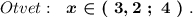 Otvet:\ \ \boldsymbol{x\in (\ 3,2\ ;\ 4\ )}\ .