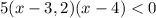 5(x-3,2)(x-4) < 0