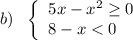 b)\ \ \left\{\begin{array}{l}5x-x^2\geq 0\\8-x < 0\end{array}\right