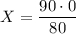 X = \dfrac{90\cdot 0}{80}