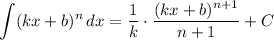 \displaystyle \int (kx+b)^{n}\, dx=\frac{1}{k}\cdot \frac{(kx+b)^{n+1}}{n+1}+C