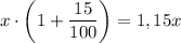 x\cdot \left (1 + \dfrac{15}{100} \right) = 1,15 x