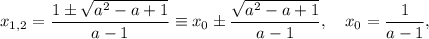 x_{1,2}=\dfrac{1\pm\sqrt{a^2-a+1}}{a-1} \equiv x_0 \pm \dfrac{\sqrt{a^2-a+1}}{a-1},\quad x_0 = \dfrac{1}{a-1},