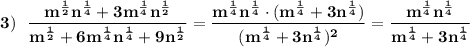 \bf \displaystyle 3)\ \ \frac{m^{\frac{1}{2}}n^{\frac{1}{4}}+3m^{\frac{1}{4}}n^{\frac{1}{2}}}{m^{\frac{1}{2}}+6m^{\frac{1}{4}}n^{\frac{1}{4}}+9n^{\frac{1}{2}}}=\frac{m^{\frac{1}{4}}n^{\frac{1}{4}}\cdot (m^{\frac{1}{4}}+3n^{\frac{1}{4}})}{(m^{\frac{1}{4}}+3n^{\frac{1}{4}})^2}=\frac{m^{\frac{1}{4}}n^{\frac{1}{4}}}{m^{\frac{1}{4}}+3n^{\frac{1}{4}}}