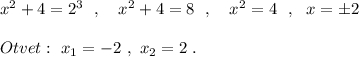 x^2+4=2^3\ \ ,\ \ \ x^2+4=8\ \ ,\ \ \ x^2=4\ \ ,\ \ x=\pm 2Otvet:\ x_1=-2\ ,\ x_2=2\ .