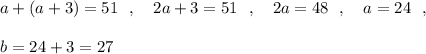 a+(a+3)=51\ \ ,\ \ \ 2a+3=51\ \ ,\ \ \ 2a=48\ \ ,\ \ \ a=24\ \ ,b=24+3=27