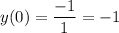 y(0)=\dfrac{-1}{1}=-1