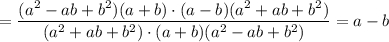 =\dfrac{(a^2-ab+b^2)(a+b)\cdot (a-b)(a^2+ab+b^2)}{(a^2+ab+b^2)\cdot (a+b)(a^2-ab+b^2)}=a-b