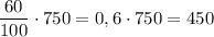 \dfrac{60}{100}\cdot 750=0,6\cdot 750=450