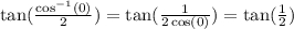 \tan( \frac{ \cos^{ - 1} (0) }{2} ) = \tan( \frac{1}{2 \cos(0) } ) = \tan( \frac{1}{2} )
