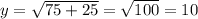y=\sqrt{75+25} =\sqrt{100}=10
