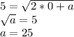 5=\sqrt{2*0+a}\\ \sqrt{a}=5\\ a=25
