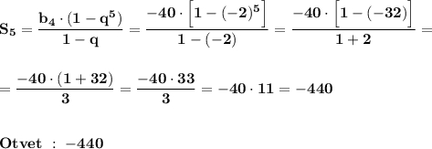 \displaystyle\bf\\S_{5} =\frac{b_{4} \cdot(1-q^{5}) }{1-q} =\frac{-40\cdot\Big[1-(-2)^{5} \Big]}{1-(-2)} =\frac{-40\cdot\Big[1-(-32)\Big]}{1+2}==\frac{-40\cdot(1+32)}{3}=\frac{-40\cdot 33}{3} =-40\cdot 11=-440Otvet \ : \ -440