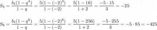 S_4=\dfrac{b_1(1-q^4)}{1-q}=\dfrac{5(1-(-2)^4)}{1-(-2)}=\dfrac{5(1-16)}{1+2}=\dfrac{-5\cdot 15}{3}=-25S_8=\dfrac{b_1(1-q^8)}{1-q}=\dfrac{5(1-(-2)^8)}{1-(-2)}=\dfrac{5(1-256)}{1+2}=\dfrac{-5\cdot 255}{3}=-5\cdot 85=-425