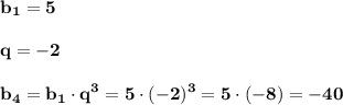 \displaystyle\bf\\b_{1} =5q=-2b_{4} =b_{1} \cdot q^{3} =5\cdot(-2)^{3} =5\cdot(-8)=-40