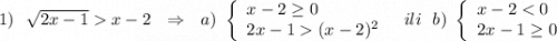 1)\ \ \sqrt{2x-1} x-2\ \ \Rightarrow \ \ a)\ \left\{\begin{array}{l}x-2\geq 0\\2x-1 (x-2)^2\end{array}\right\ \ ili\ \ b)\ \left\{\begin{array}{l}x-2 < 0\\2x-1\geq 0\end{array}\right