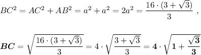 BC^2=AC^2+AB^2=a^2+a^2=2a^2=\dfrac{16\cdot (3+\sqrt3)}{3}\ ,boldsymbol{BC}=\sqrt{\dfrac{16\cdot (3+\sqrt3)}{3}}=4\cdot \sqrt{\dfrac{3+\sqrt3}{3}}=\bf 4\cdot \sqrt{1+\dfrac{\sqrt3}{3}}
