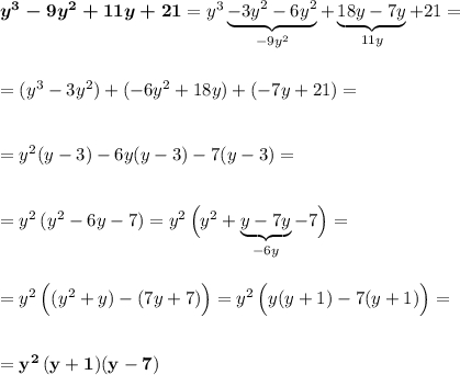 \boldsymbol{y^3-9y^2+11y+21}=y^3\underbrace{-3y^2-6y^2}_{-9y^2}+\underbrace{18y-7y}_{11y}+21==(y^3-3y^2)+(-6y^2+18y)+(-7y+21)==y^2(y-3)-6y(y-3)-7(y-3)==y^2\, (y^2-6y-7)=y^2\, \Big(y^2+\underbrace{y-7y}_{-6y}-7\Big)==y^2\, \Big((y^2+y)-(7y+7)\Big)=y^2\, \Big(y(y+1)-7(y+1)\Big)==\bf y^2\, (y+1)(y-7)