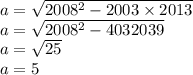 a = \sqrt{2008 ^{2} - 2003 \times 2013 } \\ a = \sqrt{2008 ^{2} - 4032039 } \\ a = \sqrt{25} \\ a = 5