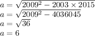 a = \sqrt{2009 ^{2} - 2003 \times 2015 } \\ a = \sqrt{2009 ^{2} - 4036045 } \\ a = \sqrt{36} \\ a = 6