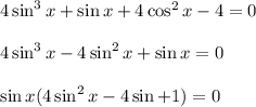 4 \sin ^3 x + \sin x + 4 \cos ^2 x - 4= 0  4\sin ^3 x - 4\sin ^2 x + \sin x = 0  \sin x(4\sin ^2x - 4\sin + 1 ) = 0