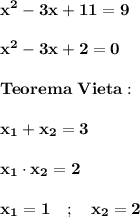 \displaystyle\bf\\x^{2} -3x+11=9x^{2} -3x+2=0Teorema \ Vieta:x_{1} + x_{2} =3x_{1} \cdot x_{2} =2x_{1} =1 \ \ \ ; \ \ \ x_{2} =2
