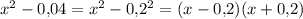 x^2-0{,}04=x^2-0{,}2^2=(x-0{,}2)(x+0{,}2)