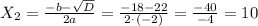 X_{2} = \frac{-b-\sqrt{D} }{2a} = \frac{-18 - 22}{2^{.}(-2)} = \frac{-40}{-4} =10