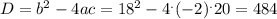 D = b^{2} - 4ac = 18^{2} - 4 ^{.} (-2) ^{.} 20 = 484