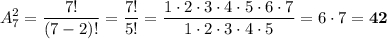 \displaystyle \large A^2_7 = \frac{7!}{(7 - 2)!} = \frac{7!}{5!} = \frac{1 \cdot2\cdot3\cdot4\cdot5\cdot6\cdot7}{1\cdot2\cdot3\cdot4\cdot5} = 6\cdot7 = \bf42
