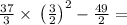 \frac{37}{3}\times \:\left(\frac{3}{2}\right)^2-\frac{49}{2} =