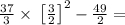 \frac{37}{3}\times \:\left[\frac{3}{2}\right]^2-\frac{49}{2} =