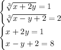 \begin{cases}\sqrt[3]{x+2y}=1\\\sqrt[3]{x-y+2}=2\end{cases}\\\begin{cases}x+2y=1\\x-y+2=8\end{cases}