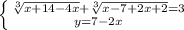 \left \{ {{\sqrt[3]{x+14-4x}+\sqrt[3]{x-7+2x+2}=3 } \atop {y=7-2x}} \right.