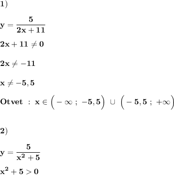 \displaystyle\bf\\1)y=\frac{5}{2x+11} 2x+11\neq 02x\neq -11x\neq -5,5Otvet \ : \ x\in\Big(-\infty \ ; \ -5,5\Big) \ \cup \ \Big(-5,5 \ ; \ +\infty\Big)2)y=\frac{5}{x^{2} +5} x^{2} +5 0