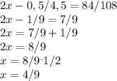 2x-0,5/4,5=84/108\\2x-1/9=7/9\\2x=7/9+1/9\\2x=8/9\\x=8/9 ^{.} 1/2\\x=4/9\\