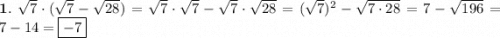 \bold 1. \ \sqrt{7} \cdot (\sqrt{7} - \sqrt{28}) = \sqrt{7} \cdot \sqrt{7} - \sqrt{7} \cdot \sqrt{28} = (\sqrt{7})^{2} - \sqrt{7 \cdot 28} = 7 - \sqrt{196} = 7 - 14 = \boxed{ -7}