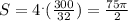 S = 4 ^. (\frac{300}{32}) =\frac{75\pi }{2}
