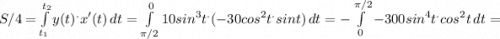 S/4 = \int\limits^{t_{2} }_{t_{1}} {y(t) ^{.}x'(t) } \, dt =\int\limits^0_{\pi /2} {10sin^3t^. (-30cos^2 t ^.sint)} \, dt = -\int\limits^{\pi /2}_0 {-300sin^4t^.cos^2t} \, dt =