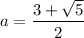 a=\dfrac{3+\sqrt{5}}{2}
