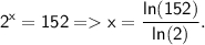 \displaystyle\mathsf{2^x=152= x=\frac{ln(152)}{ln(2)} .}