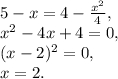 5 - x = 4 - \frac{{{x^2}}}{4},\\{x^2} - 4x + 4 = 0,\\{(x - 2)^2} = 0,\\x = 2.
