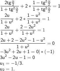 \displaystyle\mathsf{\frac{2tg\frac{\alpha}{2} }{1+tg^2\frac{\alpha }{2} } +2*\frac{1-tg^2\frac{\alpha }{2} }{1+tg^2\frac{\alpha }{2} }=1}\\\displaystyle\mathsf{\frac{2u }{1+u^2 } +2*\frac{1-u^2 }{1+u^2} }=1}\\\displaystyle\mathsf{\frac{2u }{1+u^2 } +\frac{2-2u^2 }{1+u^2} }=1}displaystyle\mathsf{\frac{2u+2-2u^2-1-u^2}{1+u^2}=0 }\\\displaystyle\mathsf{-3u^2+2u+1=0|*(-1)\\}\\\displaystyle\mathsf{3u^2-2u-1=0\\}\\\displaystyle\mathsf{u_{1} =-1/3.}\\\displaystyle\mathsf{u_{2} }=1.
