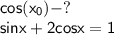 \displaystyle\mathsf{cos(x_{0} ) - ?}\\\displaystyle\mathsf{sinx+2cosx=1}