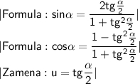 \\\displaystyle\mathsf{|Formula:sin\alpha=\frac{2tg\frac{\alpha}{2} }{1+tg^2\frac{\alpha }{2} } |}\\\displaystyle\mathsf{|Formula:cos\alpha=\frac{1-tg^2\frac{\alpha }{2} }{1+tg^2\frac{\alpha }{2} } |}\\ \displaystyle\mathsf{|Zamena:\displaystyle\mathsf{u=tg\frac{\alpha }{2}}}|