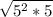 \sqrt{5^{2}*5 }